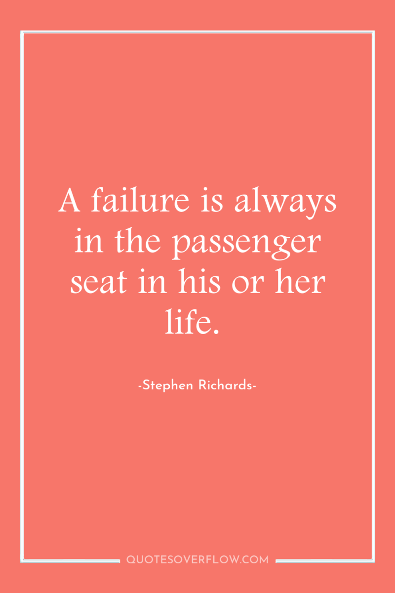 A failure is always in the passenger seat in his...