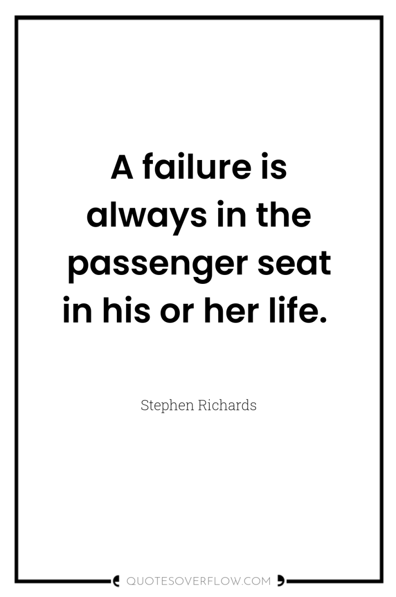 A failure is always in the passenger seat in his...