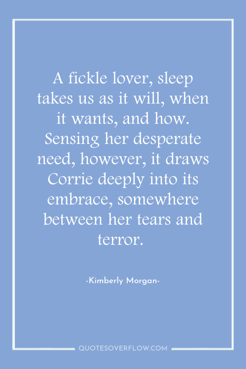 A fickle lover, sleep takes us as it will, when...
