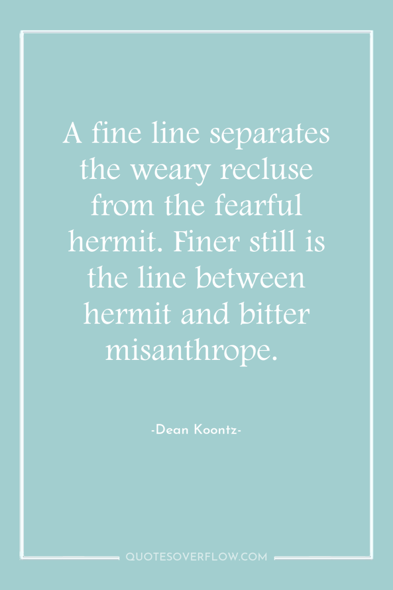 A fine line separates the weary recluse from the fearful...