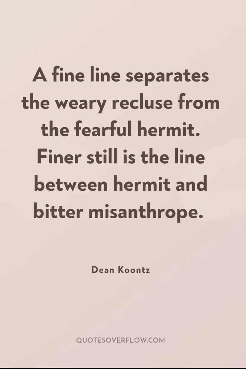 A fine line separates the weary recluse from the fearful...
