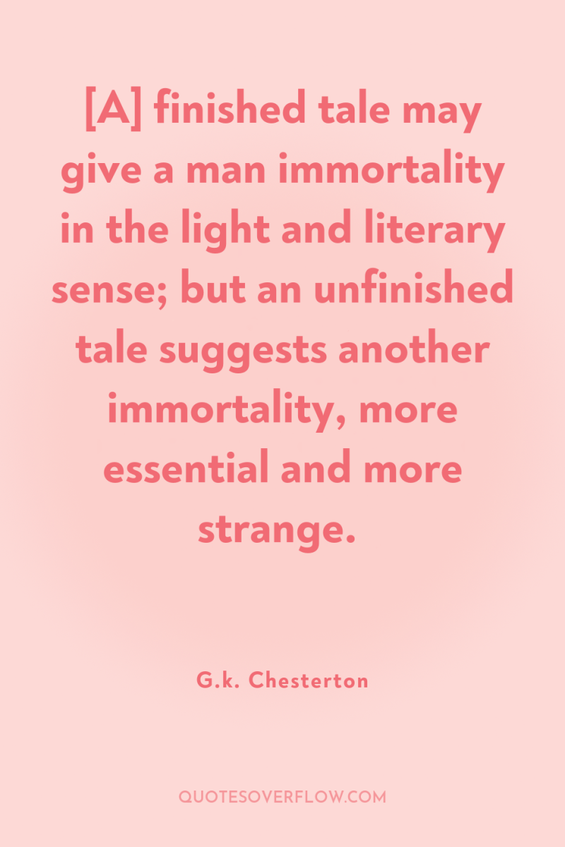 [A] finished tale may give a man immortality in the...