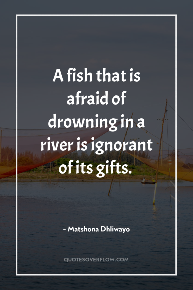 A fish that is afraid of drowning in a river...