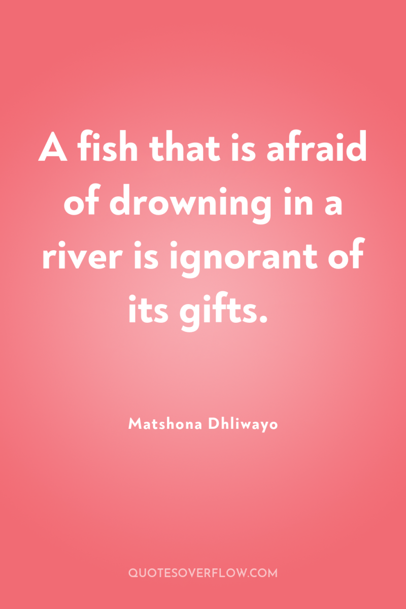A fish that is afraid of drowning in a river...