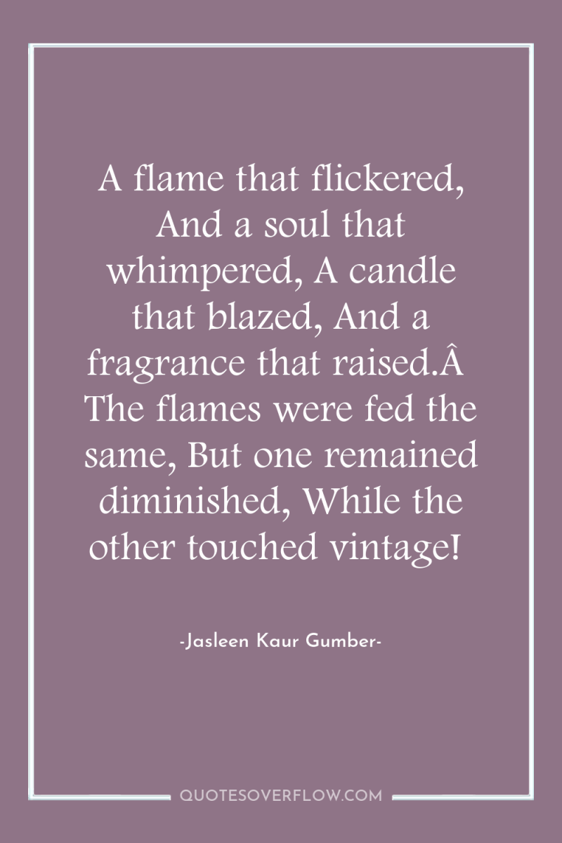 A flame that flickered, And a soul that whimpered, A...