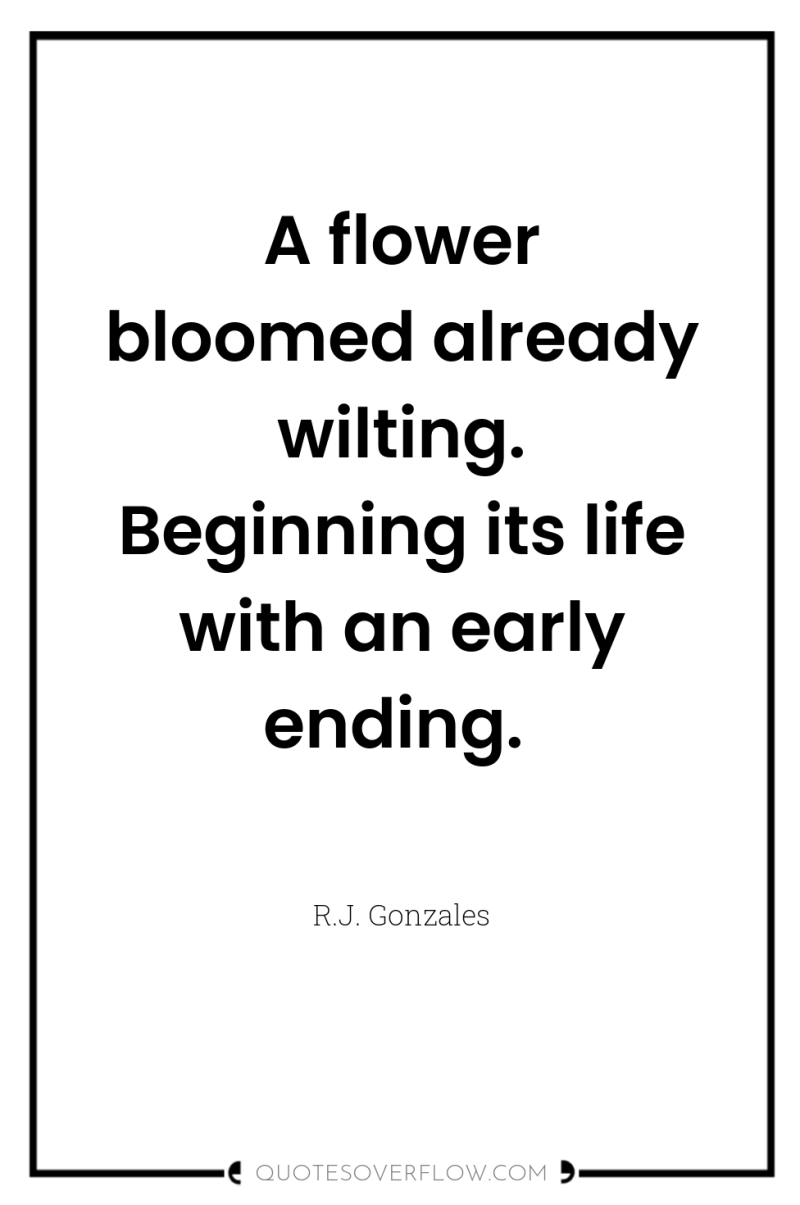 A flower bloomed already wilting. Beginning its life with an...
