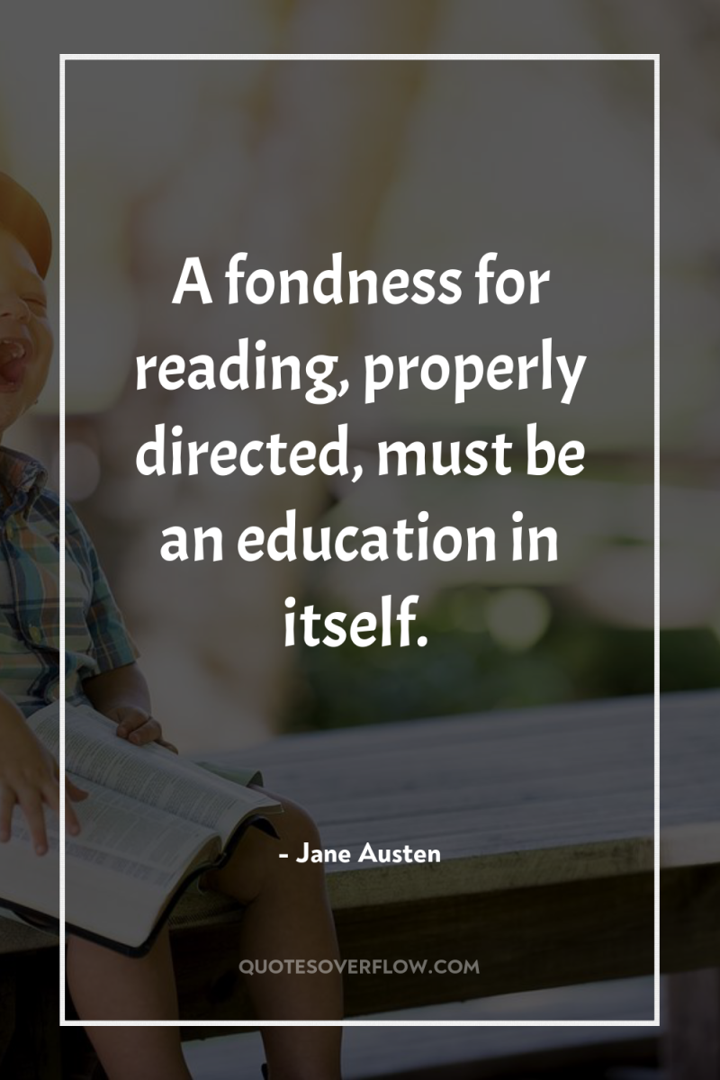 A fondness for reading, properly directed, must be an education...