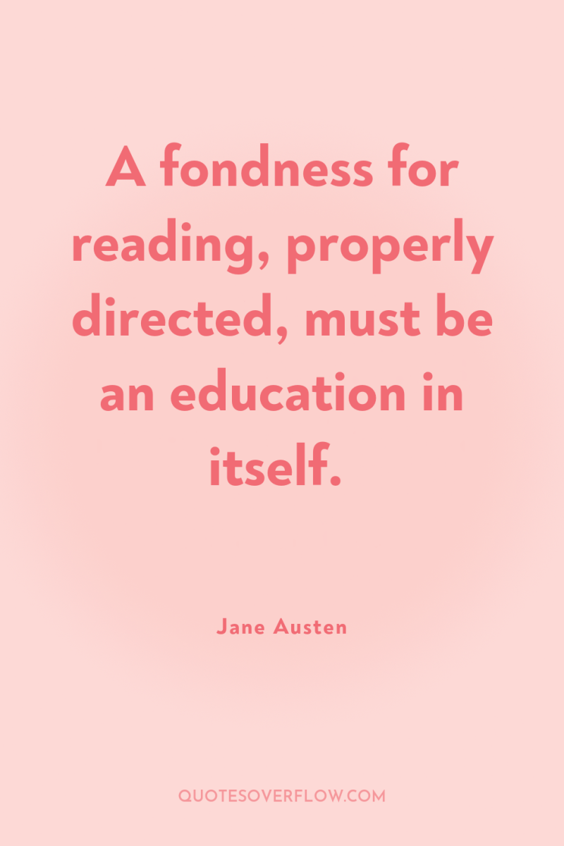 A fondness for reading, properly directed, must be an education...