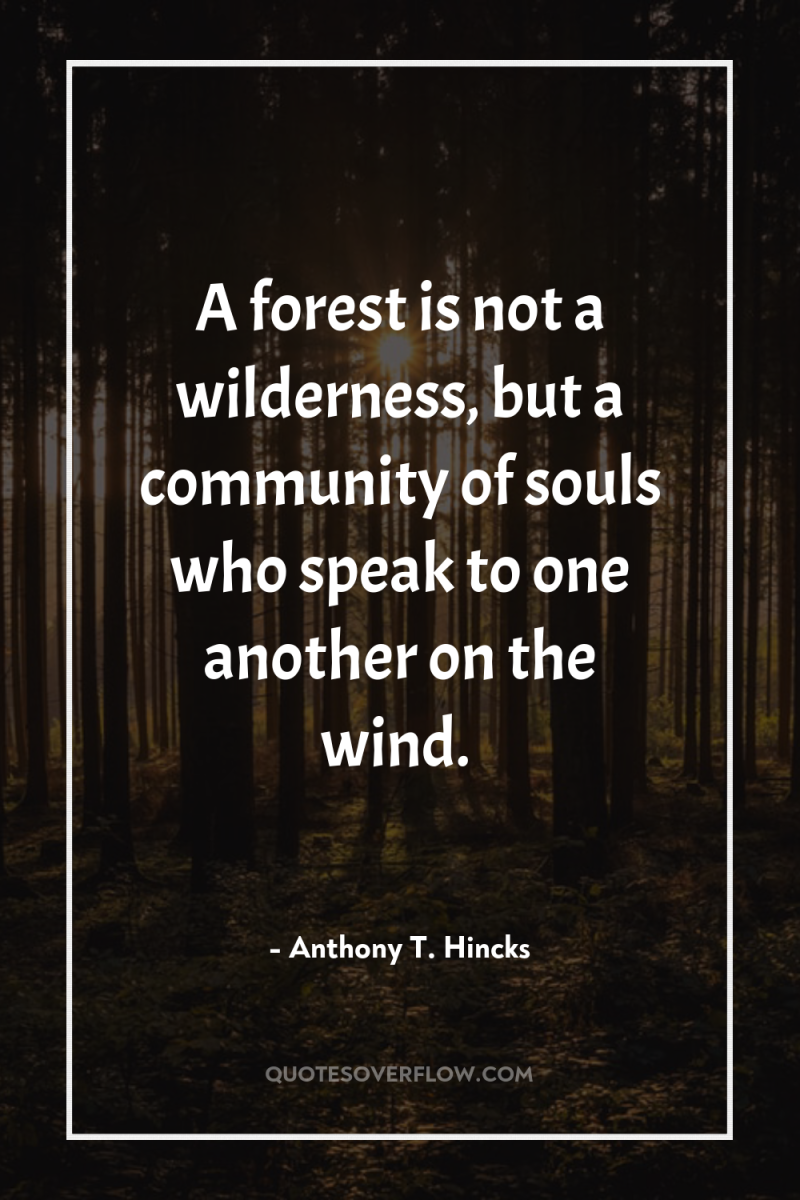 A forest is not a wilderness, but a community of...