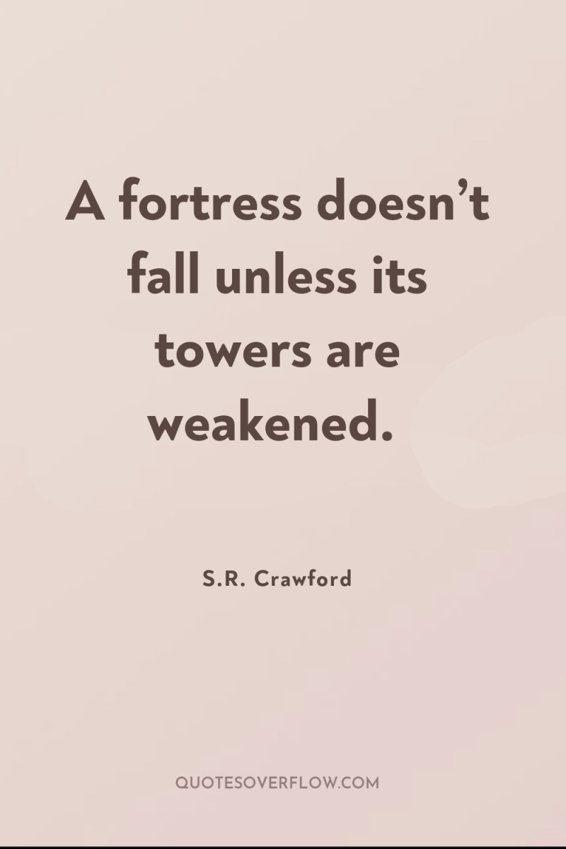 A fortress doesn’t fall unless its towers are weakened. 