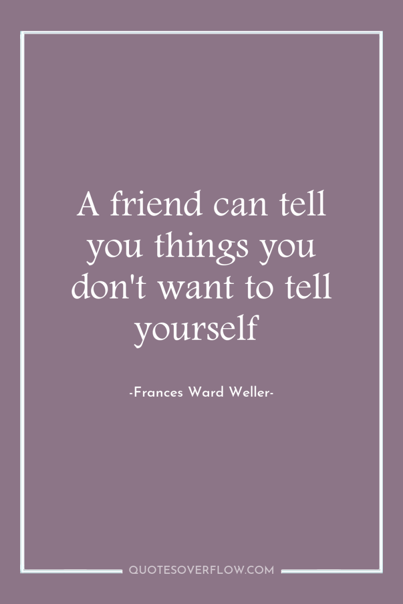 A friend can tell you things you don't want to...