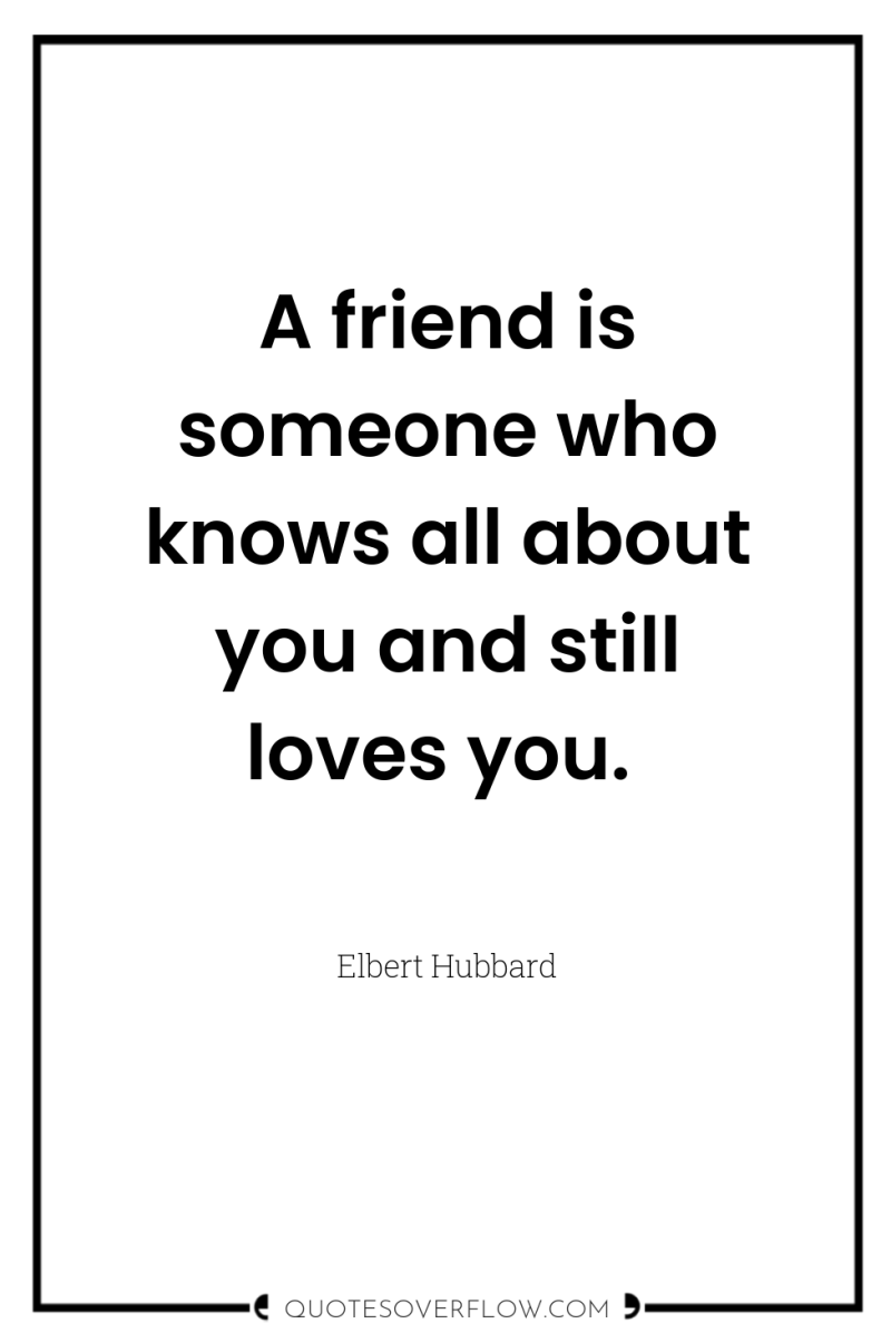 A friend is someone who knows all about you and...