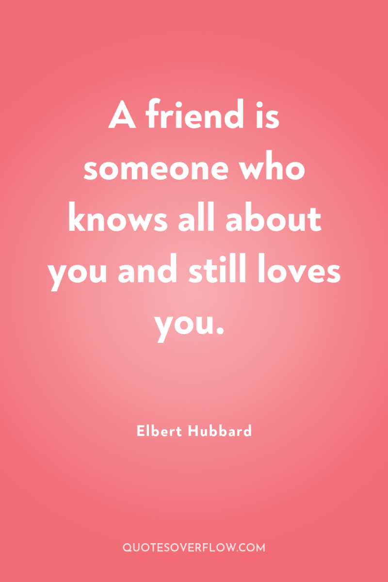 A friend is someone who knows all about you and...