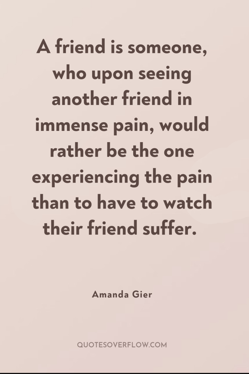 A friend is someone, who upon seeing another friend in...