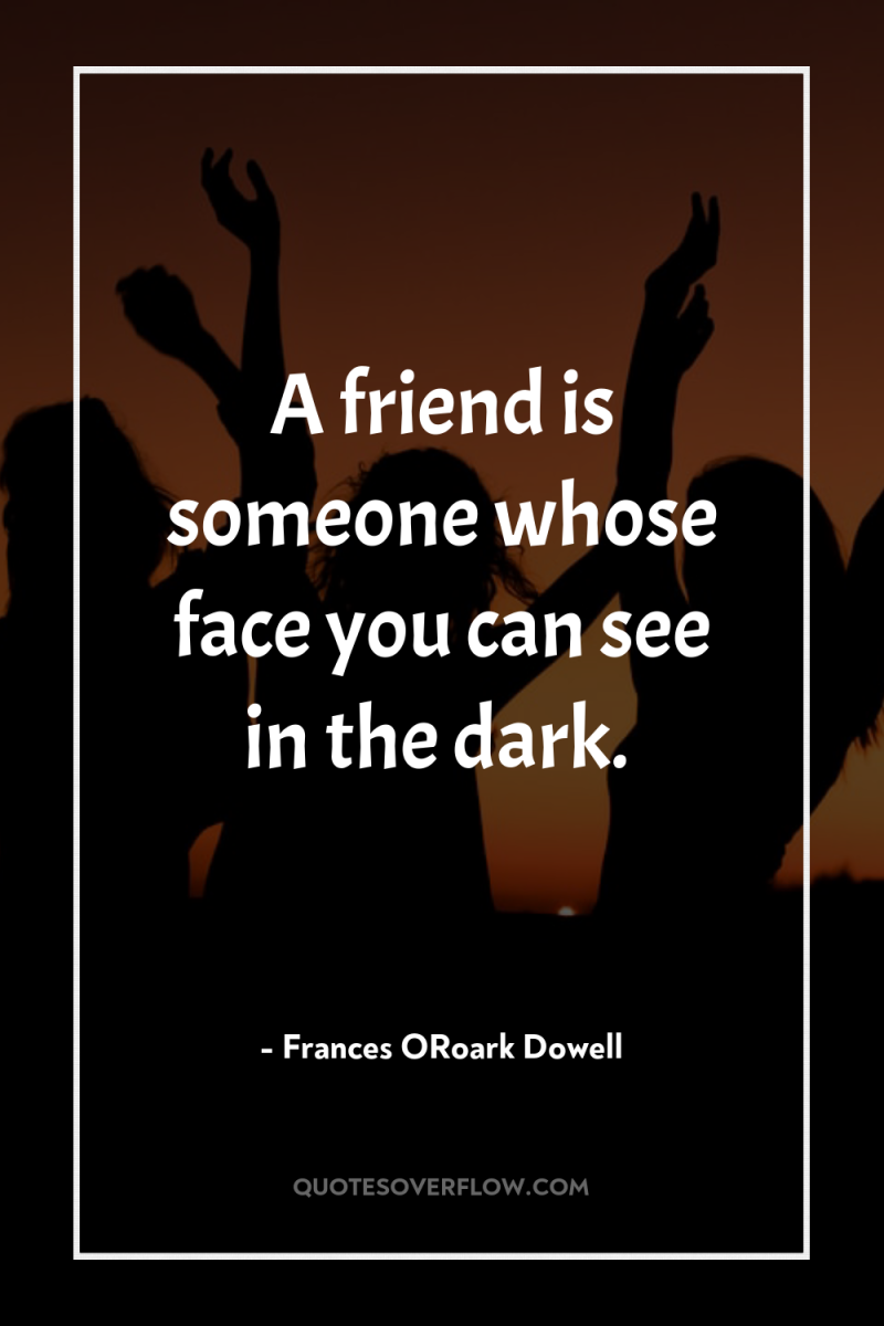 A friend is someone whose face you can see in...