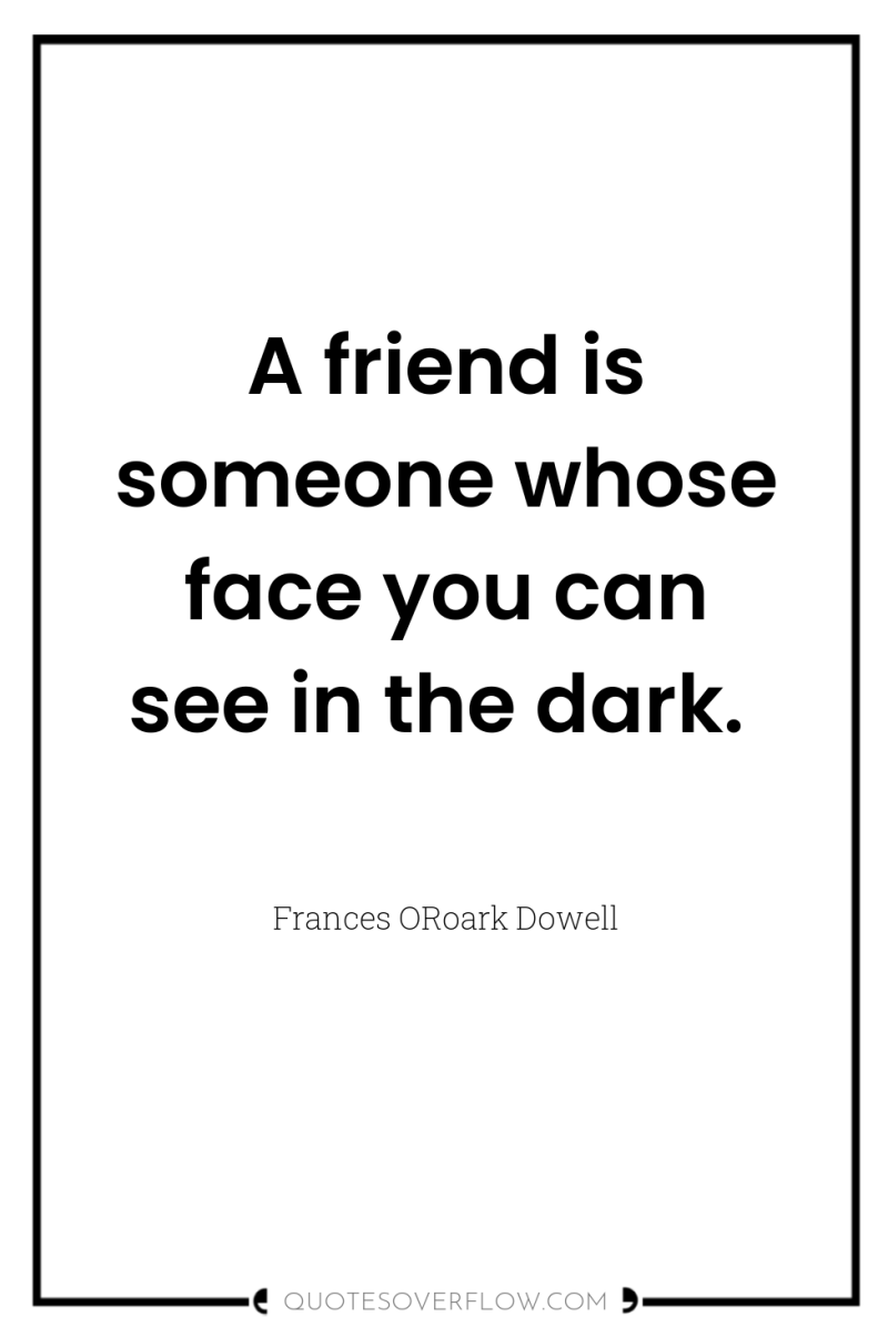 A friend is someone whose face you can see in...