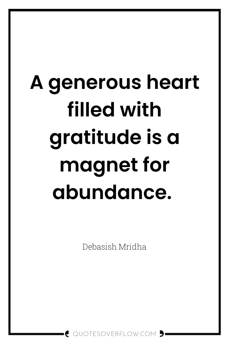 A generous heart filled with gratitude is a magnet for...