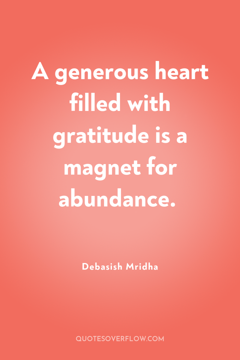 A generous heart filled with gratitude is a magnet for...
