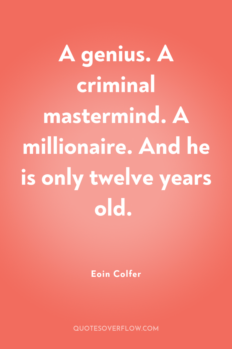 A genius. A criminal mastermind. A millionaire. And he is...