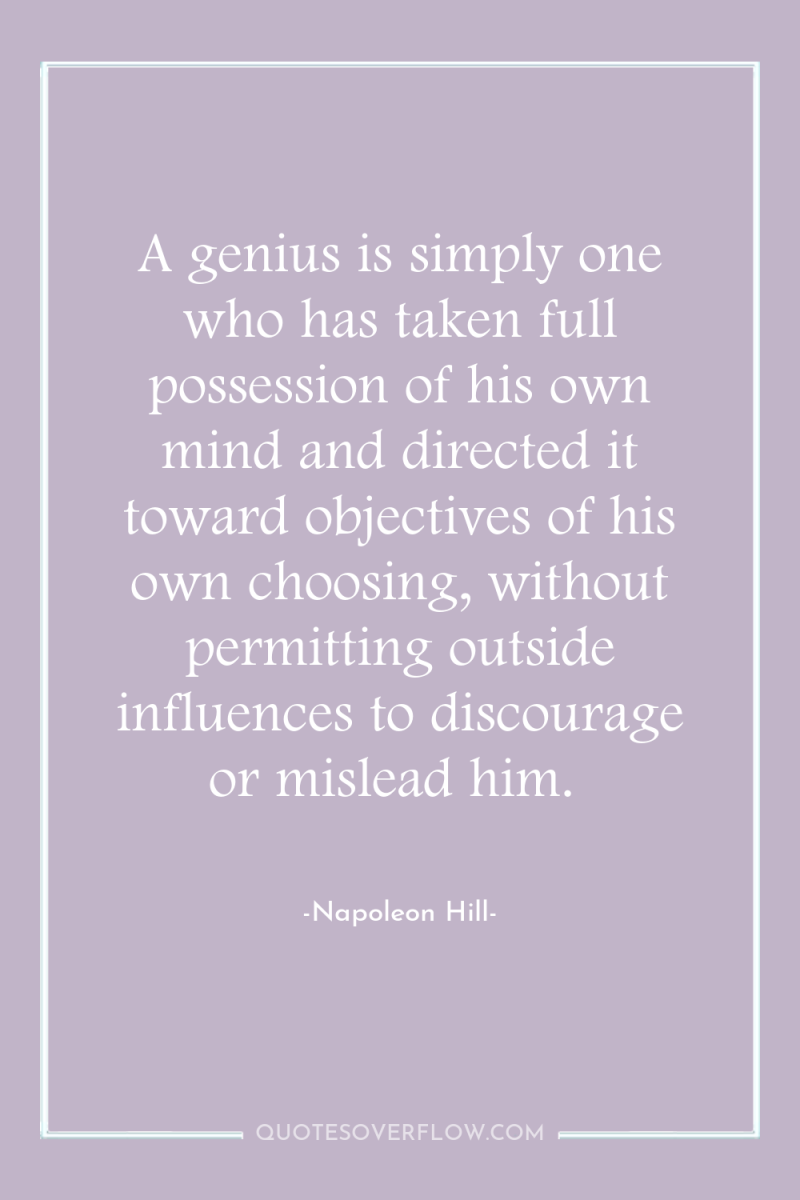 A genius is simply one who has taken full possession...