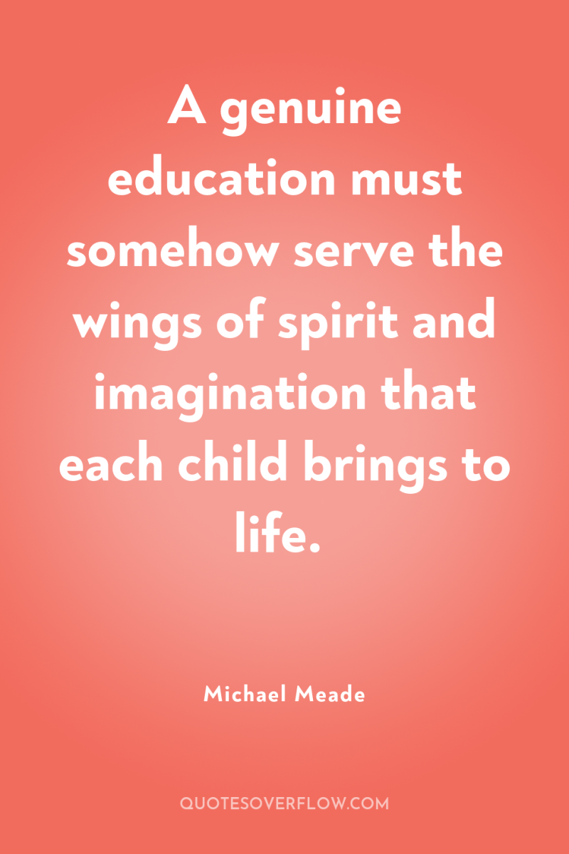 A genuine education must somehow serve the wings of spirit...