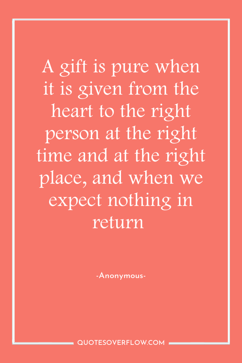 A gift is pure when it is given from the...
