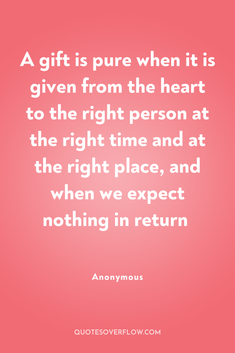 A gift is pure when it is given from the...