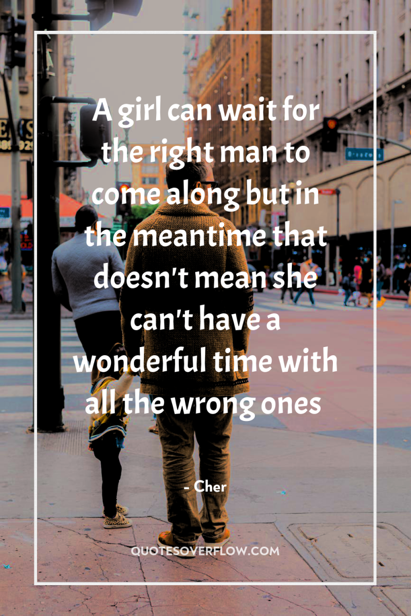 A girl can wait for the right man to come...