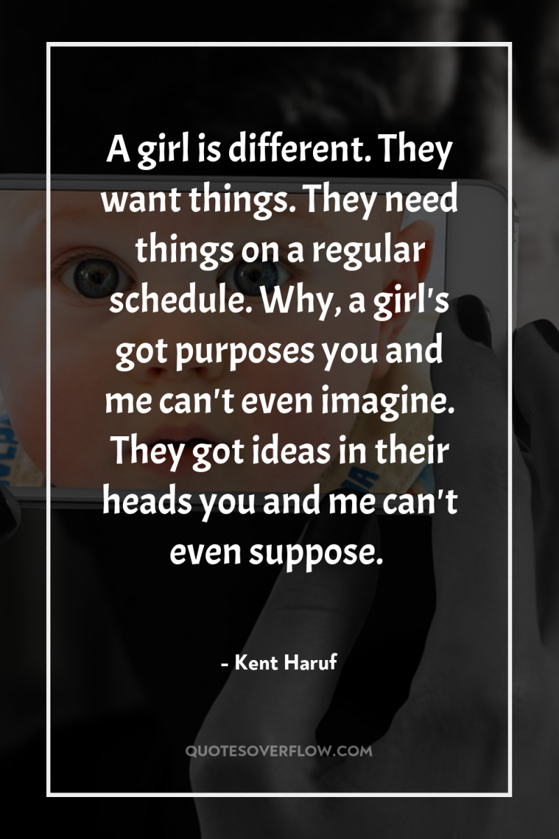 A girl is different. They want things. They need things...