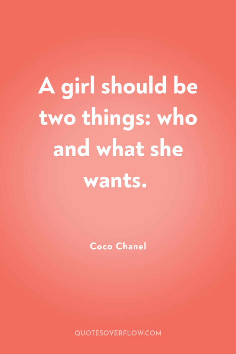 A girl should be two things: who and what she...