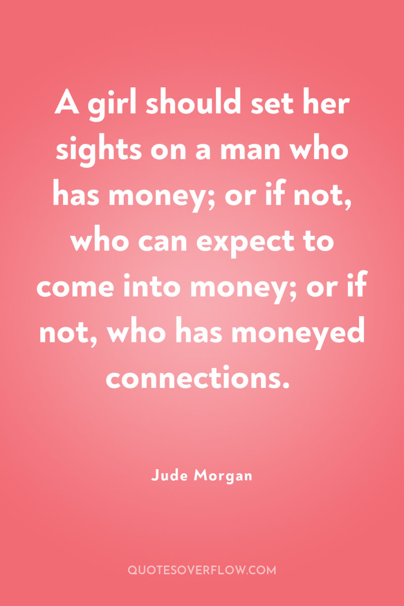 A girl should set her sights on a man who...