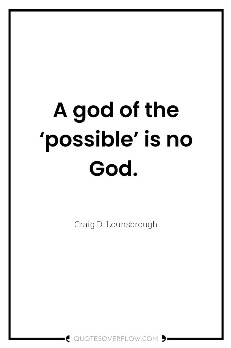 A god of the ‘possible’ is no God. 