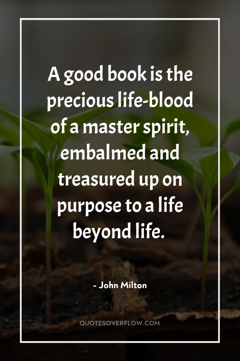 A good book is the precious life-blood of a master...
