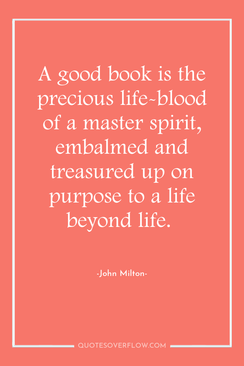 A good book is the precious life-blood of a master...