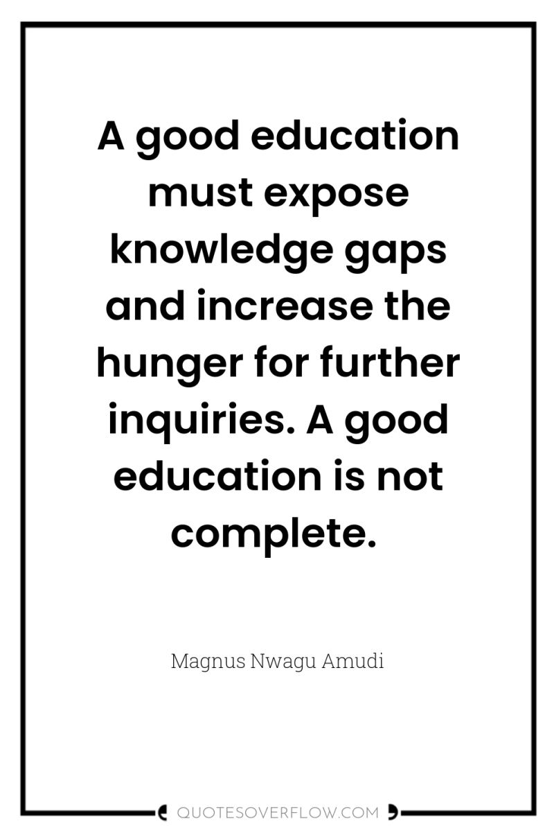 A good education must expose knowledge gaps and increase the...