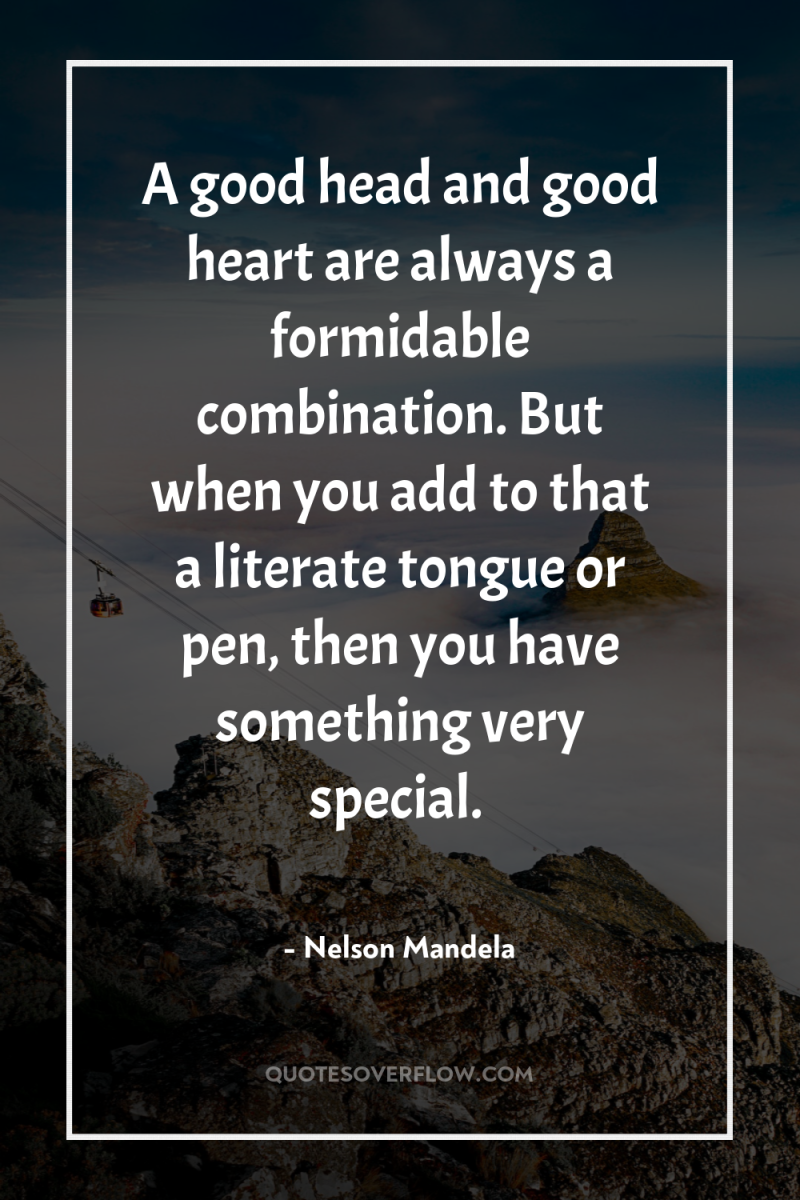 A good head and good heart are always a formidable...