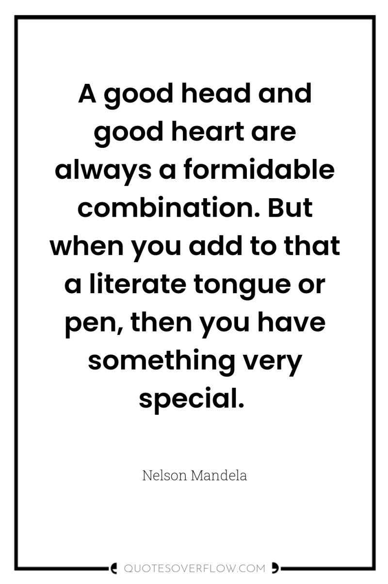 A good head and good heart are always a formidable...