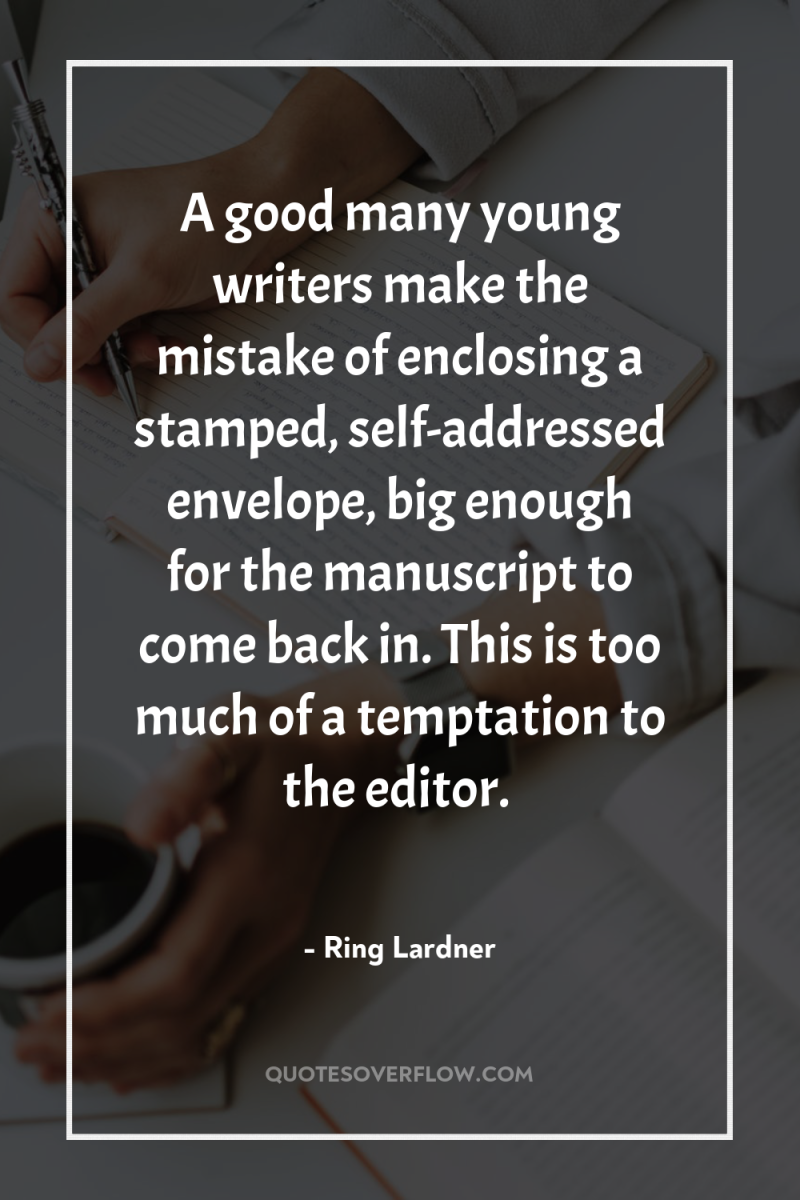 A good many young writers make the mistake of enclosing...