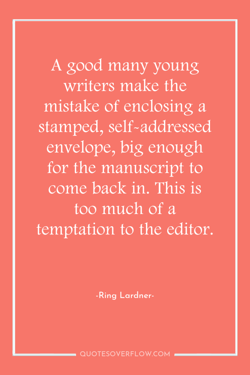 A good many young writers make the mistake of enclosing...