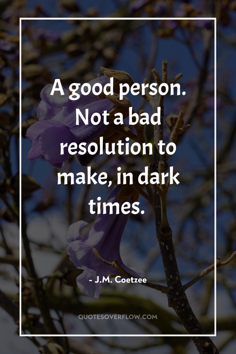 A good person. Not a bad resolution to make, in...