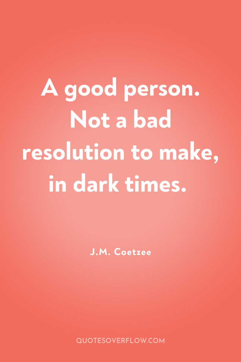 A good person. Not a bad resolution to make, in...