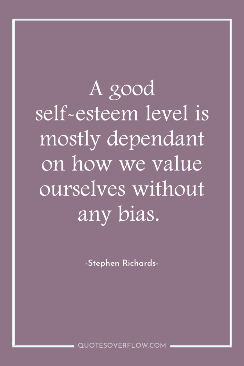 A good self-esteem level is mostly dependant on how we...
