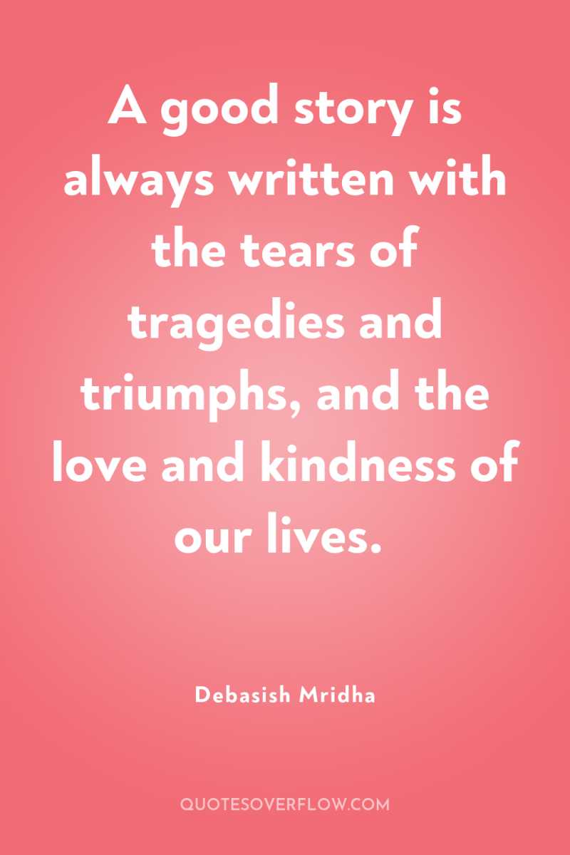 A good story is always written with the tears of...