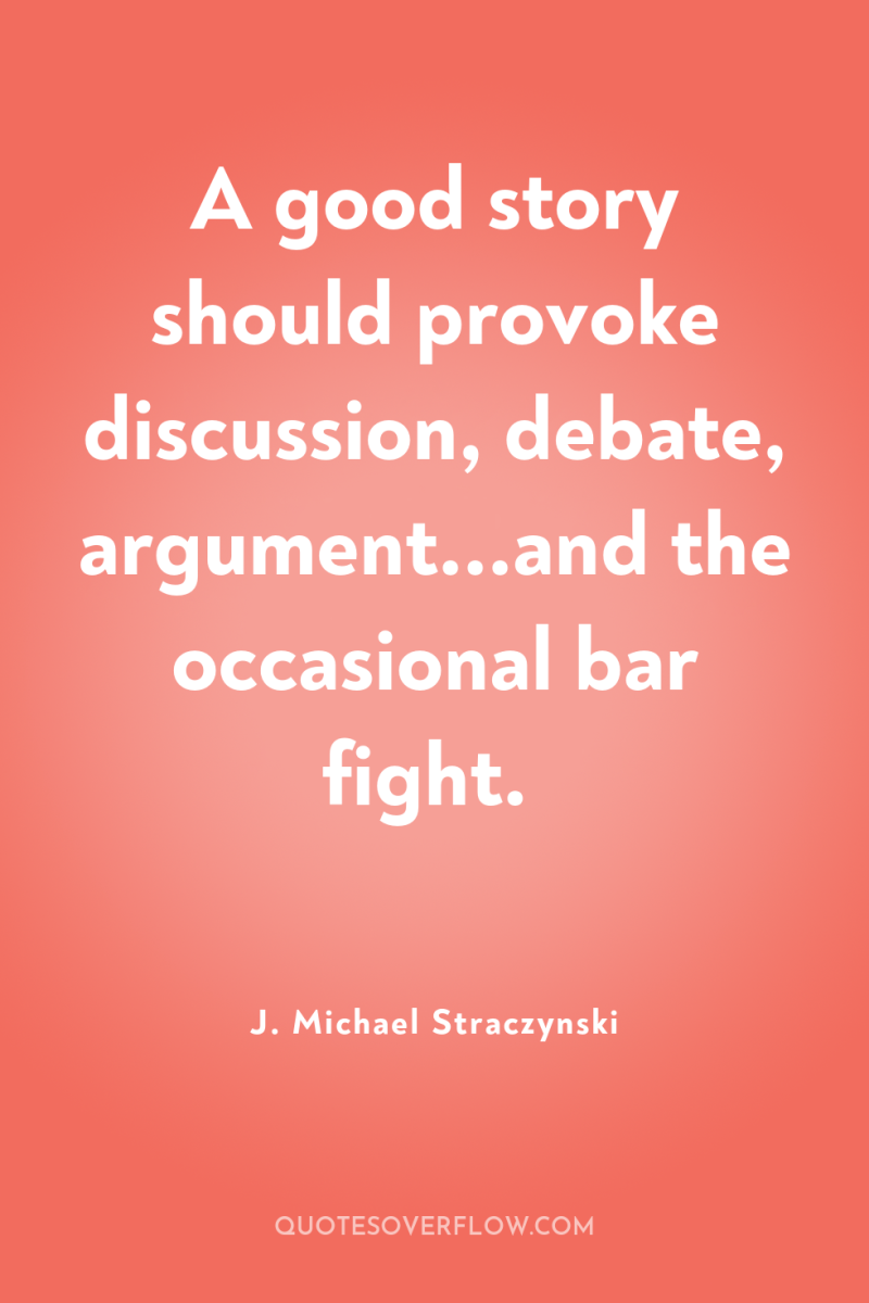 A good story should provoke discussion, debate, argument...and the occasional...