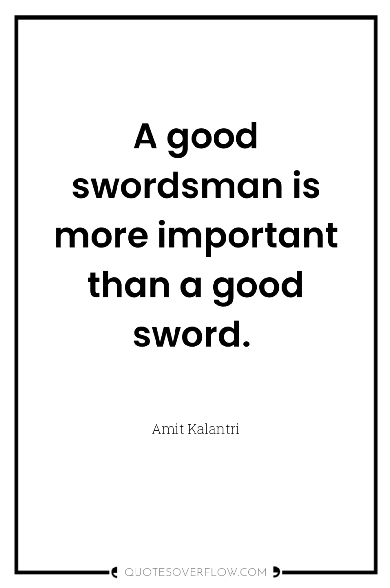 A good swordsman is more important than a good sword. 