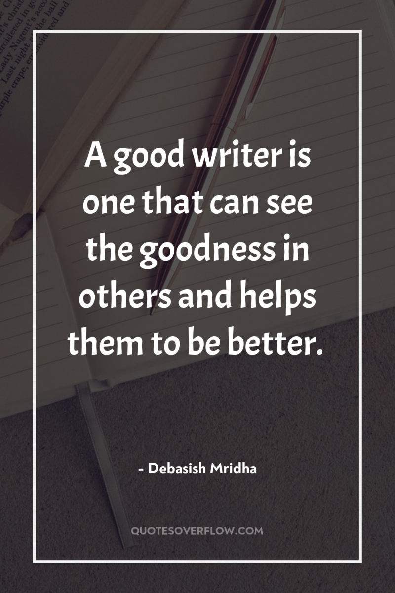 A good writer is one that can see the goodness...