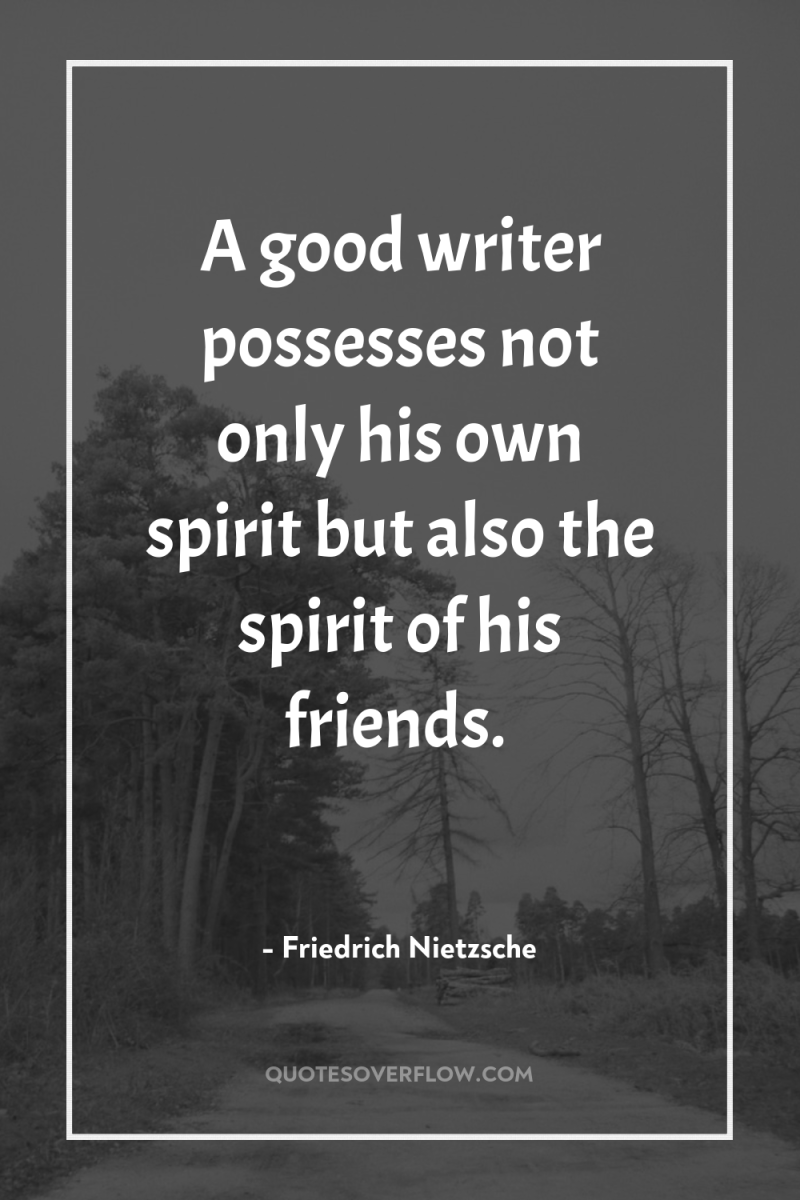 A good writer possesses not only his own spirit but...