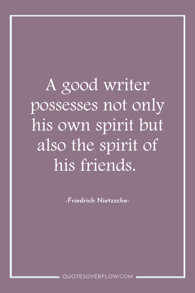 A good writer possesses not only his own spirit but...