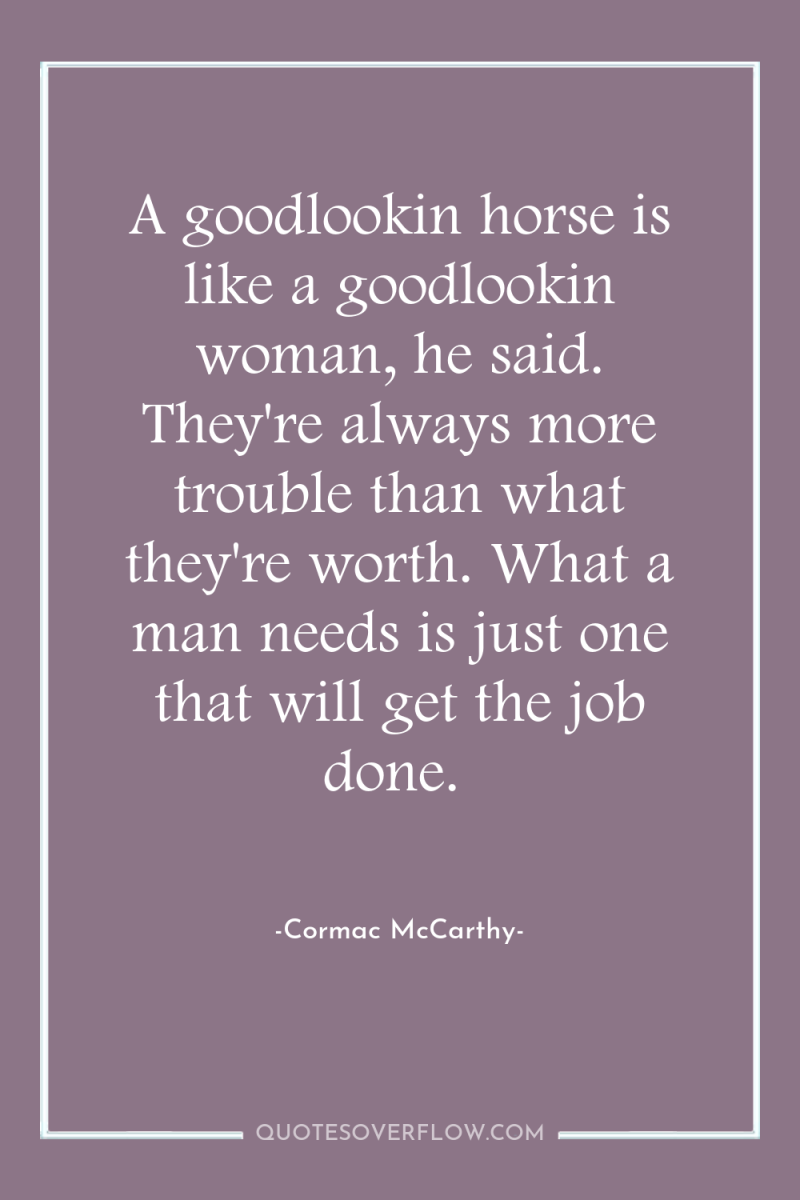 A goodlookin horse is like a goodlookin woman, he said....