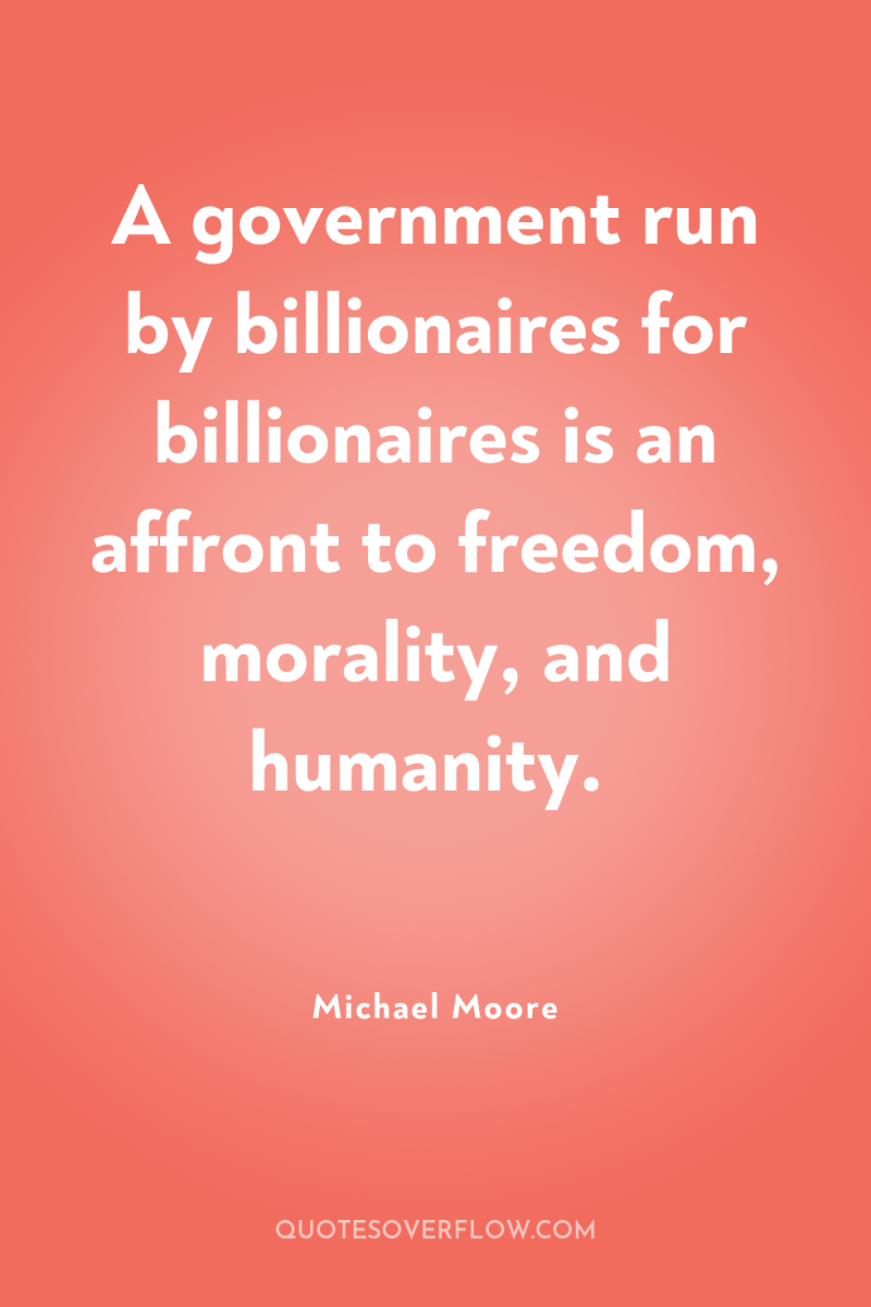 A government run by billionaires for billionaires is an affront...